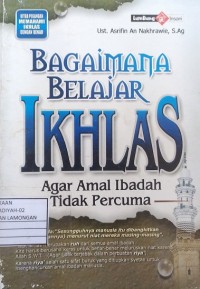 Bagaimana Belajar Ikhlas Agar Amal Ibadah Tidak Percuma